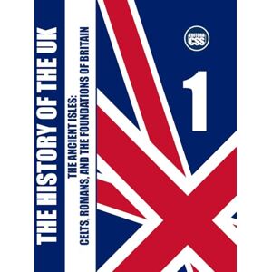 Civis Studio Sapientia, CSS Editora THE HISTORY OF THE UK: Volume I – The Ancient Isles: Celts, Romans, and the Foundations of Britain Civis Studio Sapientia, CSS Editora THE HISTORY OF THE UK: Volume I – The Ancient Isles: Celts, Romans, and the Foundations of Britain