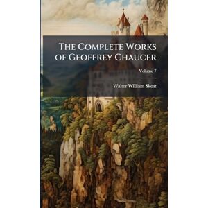 Skeat, Walter William The Complete Works of Geoffrey Chaucer Skeat, Walter William The Complete Works of Geoffrey Chaucer