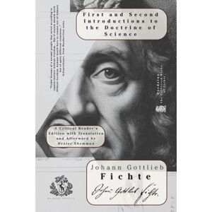 Fichte, Johann Gottlieb First and Second Introductions to the Doctrine of Science Fichte, Johann Gottlieb First and Second Introductions to the Doctrine of Science