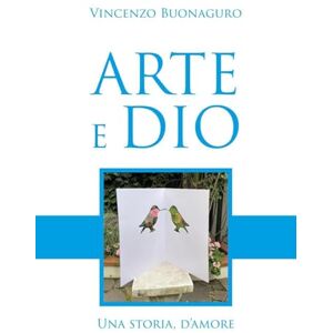 Buonaguro, Vincenzo Arte e Dio, una storia d'amore Buonaguro, Vincenzo Arte e Dio, una storia d'amore