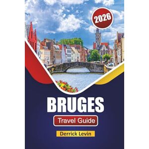 Levin, Derrick BRUGES TRAVEL GUIDE 2026: Discover Top Attractions, Hidden Gems, Canals, Local Cuisine, and Travel Tips in Belgium’s Fairytale City Levin, Derrick BRUGES TRAVEL GUIDE 2026: Discover Top Attractions, Hidden Gems, Canals, Local Cuisine, and Travel Tips in Belgium’s Fairytale City
