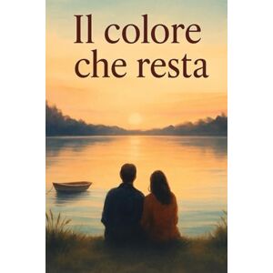 Ventola, Antonio Il colore che resta: Un romanzo di amore, attese e ritorni Ventola, Antonio Il colore che resta: Un romanzo di amore, attese e ritorni