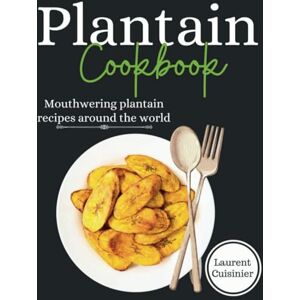 Cuisiner, Laurent Plantain cookbook: Mouthwering plantain recipes around the world (Laurent Cuisinier Super Exciting Cook book series) Cuisiner, Laurent Plantain cookbook: Mouthwering plantain recipes around the world (Laurent Cuisinier Super Exciting Cook book series)