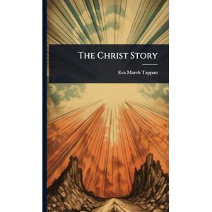 Tappan, Eva March The Christ Story Tappan, Eva March The Christ Story