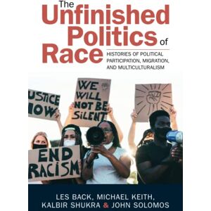 Back, Les The Unfinished Politics of Race: Histories of Political Participation, Migration, and Multiculturalism Back, Les The Unfinished Politics of Race: Histories of Political Participation, Migration, and Multiculturalism