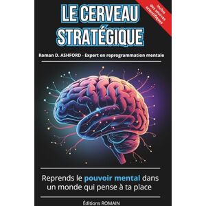 D. ASHFORD, Roman LE CERVEAU STRATÉGIQUE: Reprends le pouvoir mental dans un monde qui pense à ta place D. ASHFORD, Roman LE CERVEAU STRATÉGIQUE: Reprends le pouvoir mental dans un monde qui pense à ta place