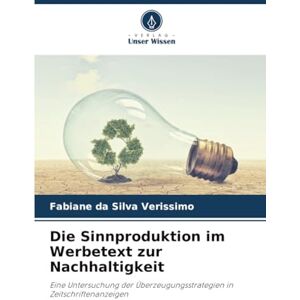 Silva Die Sinnproduktion im Werbetext zur Nachhaltigkeit: Eine Untersuchung der Überzeugungsstrategien in Zeitschriftenanzeigen Silva Die Sinnproduktion im Werbetext zur Nachhaltigkeit: Eine Untersuchung der Überzeugungsstrategien in Zeitschriftenanzeigen