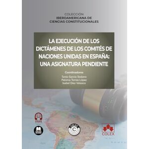 AA., VV. La ejecución de los dictámenes de los comités de Naciones Unidas en España: una asignatura pendiente: COLECCIÓN IBEROAMERICANA DE CIENCIAS CONSTITUCIONALES (monografico) AA., VV. La ejecución de los dictámenes de los comités de Naciones Unidas en España: una asignatura pendiente: COLECCIÓN IBEROAMERICANA DE CIENCIAS CONSTITUCIONALES (monografico)