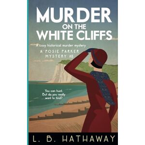 Hathaway, L.B. Murder on the White Cliffs: A Cozy Historical Murder Mystery (The Posie Parker Mystery Series) Hathaway, L.B. Murder on the White Cliffs: A Cozy Historical Murder Mystery (The Posie Parker Mystery Series)