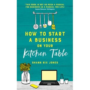 NIX JONES, SHANN How to Start a Business on Your Kitchen Table NIX JONES, SHANN How to Start a Business on Your Kitchen Table