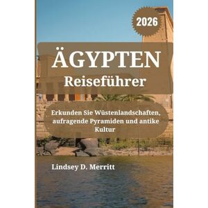 Merritt, Lindsey D. ÄGYPTEN Reiseführer 2026: Erkunden Sie Wüstenlandschaften, aufragende Pyramiden und antike Kultur Merritt, Lindsey D. ÄGYPTEN Reiseführer 2026: Erkunden Sie Wüstenlandschaften, aufragende Pyramiden und antike Kultur