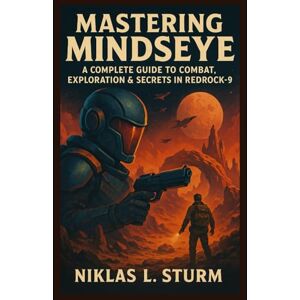 Sturm, Niklas L. Mastering MindsEye: A Complete Guide to Combat, Exploration & Secrets in Redrock-9 Sturm, Niklas L. Mastering MindsEye: A Complete Guide to Combat, Exploration & Secrets in Redrock-9