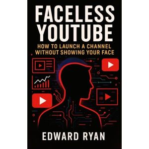 Ryan, Edward Faceless YouTube: How to Launch a Channel Without Showing Your Face: Build a Profitable YouTube Channel in 2025 Without Ever Appearing on Camera – Perfect for Beginners, Introverts, and Side Hustlers Ryan, Edward Faceless YouTube: How to Launch a Channel Without Showing Your Face: Build a Profitable YouTube Channel in 2025 Without Ever Appearing on Camera – Perfect for Beginners, Introverts, and Side Hustlers