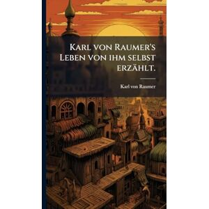 Raumer, Karl Von Karl von Raumer's Leben von ihm selbst erzählt. Raumer, Karl Von Karl von Raumer's Leben von ihm selbst erzählt.