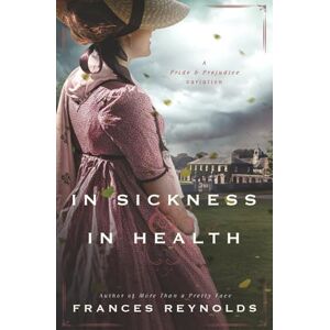 Reynolds, Frances In Sickness and in Health: A Variation of Jane Austen's Pride and Prejudice (Austenesque Vagaries) Reynolds, Frances In Sickness and in Health: A Variation of Jane Austen's Pride and Prejudice (Austenesque Vagaries)