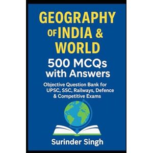 Singh, Surinder Geography of India & World – 500 MCQs with Answers: “Objective Questions for UPSC, SSC, Railways, Banking, Defence & State PSC Exams” Singh, Surinder Geography of India & World – 500 MCQs with Answers: “Objective Questions for UPSC, SSC, Railways, Banking, Defence & State PSC Exams”