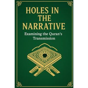 Paul, George Anthony Holes in the Narrative: Examining the Quran’s Transmission Paul, George Anthony Holes in the Narrative: Examining the Quran’s Transmission