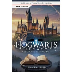 Creed, Thalen Hogwarts Legacy Complete Game Guide: Official Walkthrough, Strategies with, Tips and Tricks Creed, Thalen Hogwarts Legacy Complete Game Guide: Official Walkthrough, Strategies with, Tips and Tricks