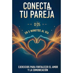 Roldán, Alex Conecta con tu pareja en 5 minutos al día: Ejercicios para fortalecer el amor y la comunicación Roldán, Alex Conecta con tu pareja en 5 minutos al día: Ejercicios para fortalecer el amor y la comunicación