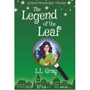 Gray, L.L. The Legend of the Leaf: A Cozy Mystery (Havenwood Paranormal Cozy Mysteries) Gray, L.L. The Legend of the Leaf: A Cozy Mystery (Havenwood Paranormal Cozy Mysteries)