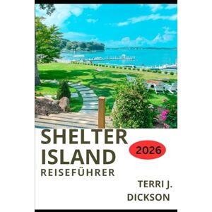 DICKSON, TERRI J. SHELTER ISLAND REISEFÜHRER 2026: Ein friedlicher Kurzurlaub: Insider-Tipps und Reiserouten für einen Besuch auf Shelter Island DICKSON, TERRI J. SHELTER ISLAND REISEFÜHRER 2026: Ein friedlicher Kurzurlaub: Insider-Tipps und Reiserouten für einen Besuch auf Shelter Island