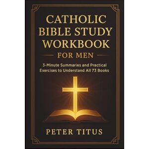 Titus, Peter Catholic Bible Study Workbook for Men: 3-Minute Summaries and Practical Exercises to Understand All 73 Books Titus, Peter Catholic Bible Study Workbook for Men: 3-Minute Summaries and Practical Exercises to Understand All 73 Books