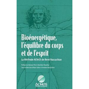 Naccachian, René Bioénergétique, l'équilibre du corps et de l'esprit: La Méthode ACMOS de René Naccachian Naccachian, René Bioénergétique, l'équilibre du corps et de l'esprit: La Méthode ACMOS de René Naccachian
