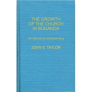 Taylor The Growth of the Church in Buganda: An Attempt at Understanding (World Mission Studies) Taylor The Growth of the Church in Buganda: An Attempt at Understanding (World Mission Studies)
