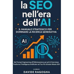 Ragogna, Sig. Davide La SEO nell'Era dell'AI: Il Manuale Strategico per Dominare la Ricerca Generativa. Dal Prompt Engineering all'Ottimizzazione per gli AI Overviews: ... Artificiale nel Tuo Più Grande Alleato SEO Ragogna, Sig. Davide La SEO nell'Era dell'AI: Il Manuale Strategico per Dominare la Ricerca Generativa. Dal Prompt Engineering all'Ottimizzazione per gli AI Overviews: ... Artificiale nel Tuo Più Grande Alleato SEO