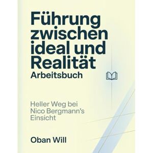 Will, Oban Fuhrung Zwischen Ideal Und Realitat Arbeitsbuch: Heller Weg bei Nico Bergmann's Einsicht Will, Oban Fuhrung Zwischen Ideal Und Realitat Arbeitsbuch: Heller Weg bei Nico Bergmann's Einsicht