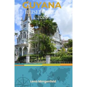 Morgenfeld, Lena GUYANA REISEFÜHRER 2026: Verlassen Sie die ausgetretenen Pfade: Entdecken Sie Guyanas üppige Regenwälder und aufregende Ausflüge zu den Kaieteur-Wasserfällen Morgenfeld, Lena GUYANA REISEFÜHRER 2026: Verlassen Sie die ausgetretenen Pfade: Entdecken Sie Guyanas üppige Regenwälder und aufregende Ausflüge zu den Kaieteur-Wasserfällen