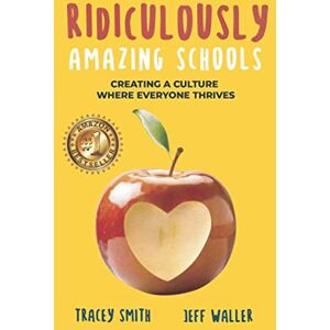 Smith, Tracey Ridiculously Amazing Schools: Creating a Culture Where Everyone Thrives Smith, Tracey Ridiculously Amazing Schools: Creating a Culture Where Everyone Thrives