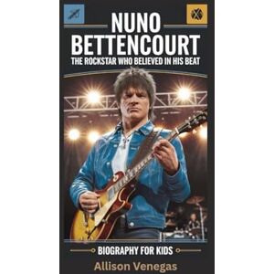 Venegas, Allison NUNO BETTENCOURT: The Rockstar Who Believed in His Beat- Biography for kids Venegas, Allison NUNO BETTENCOURT: The Rockstar Who Believed in His Beat- Biography for kids