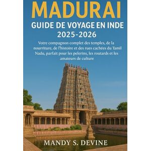 Devine, Mandy S MADURAI, GUIDE DE VOYAGE EN INDE2025-2026: Votre compagnon complet des temples, de la nourriture, de l'histoire et des rues cachées du Tamil Nadu, ... les routards et les amateurs de culture Devine, Mandy S MADURAI, GUIDE DE VOYAGE EN INDE2025-2026: Votre compagnon complet des temples, de la nourriture, de l'histoire et des rues cachées du Tamil Nadu, ... les routards et les amateurs de culture