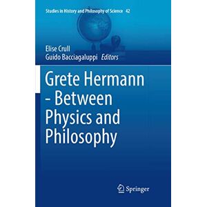 Grete Hermann Between Physics and Philosophy: 42 (Studies in History and Philosophy of Science, 42) Grete Hermann Between Physics and Philosophy: 42 (Studies in History and Philosophy of Science, 42)