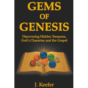 Keefer, J. Gems of Genesis: Discovering Hidden Treasures, God’s Character, and the Gospel Keefer, J. Gems of Genesis: Discovering Hidden Treasures, God’s Character, and the Gospel