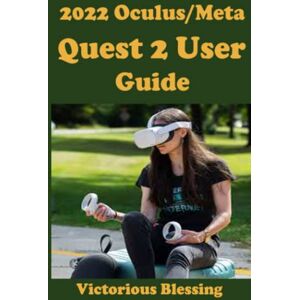 Blessing, Victorious 2022 Oculus/Meta Quest 2 User Guide: Complete Meta quest 2 guide that will show you how to utilize its full potentials from start to finish Blessing, Victorious 2022 Oculus/Meta Quest 2 User Guide: Complete Meta quest 2 guide that will show you how to utilize its full potentials from start to finish