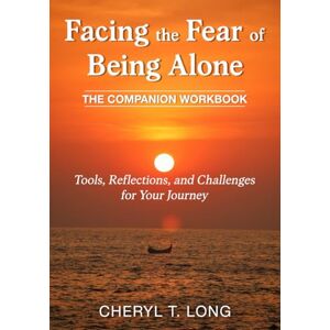 LONG, CHERYL T Facing the Fear of Being Alone. "Companion Workbook". Tools, Reflections and Challenges for Your Journey (HEALING THROUGH WHOLENESS) LONG, CHERYL T Facing the Fear of Being Alone. "Companion Workbook". Tools, Reflections and Challenges for Your Journey (HEALING THROUGH WHOLENESS)
