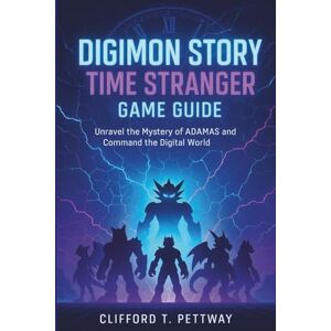 Pettway, Clifford T. Digimon Story Time Stranger Game Guide: Unravel the Mystery of ADAMAS and Command the Digital World Pettway, Clifford T. Digimon Story Time Stranger Game Guide: Unravel the Mystery of ADAMAS and Command the Digital World