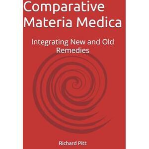 Pitt, Richard Comparative Materia Medica: Integrating New and Old Remedies Pitt, Richard Comparative Materia Medica: Integrating New and Old Remedies