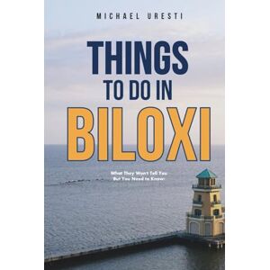 Uresti, Michael Things To Do in Biloxi: What They Won't Tell You But You Need to Know! (Where To Go, What To Do) Uresti, Michael Things To Do in Biloxi: What They Won't Tell You But You Need to Know! (Where To Go, What To Do)