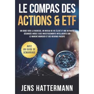 Hattermann, Jens Le Compas des Actions & ETF : Un guide vers la richesse, un niveau de vie élevé et une retraite sécurisée grâce à des investissements intelligents sur le marché boursier et des revenus passifs – avec Hattermann, Jens Le Compas des Actions & ETF : Un guide vers la richesse, un niveau de vie élevé et une retraite sécurisée grâce à des investissements intelligents sur le marché boursier et des revenus passifs – avec