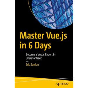 Sarrion, Eric Master Vue.js in 6 Days: Become a Vue.js Expert in Under a Week Sarrion, Eric Master Vue.js in 6 Days: Become a Vue.js Expert in Under a Week