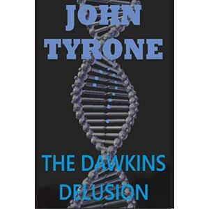 Tyrone, John The Dawkins Delusion: Darwin in Decline Tyrone, John The Dawkins Delusion: Darwin in Decline
