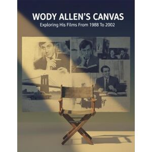 Spencer, Kyle Woody Allen'S Canvas: Exploring His Films From 1988 To 2002 Spencer, Kyle Woody Allen'S Canvas: Exploring His Films From 1988 To 2002