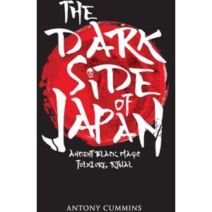 Cummins, Antony The Dark Side of Japan: Ancient Black Magic, Folklore, Ritual Cummins, Antony The Dark Side of Japan: Ancient Black Magic, Folklore, Ritual