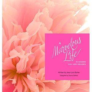 Butler, Joey Lynn A Marvelous Life...Is where you are headed Butler, Joey Lynn A Marvelous Life...Is where you are headed