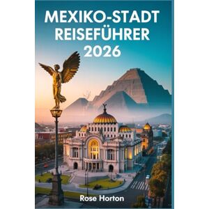 Horton, Rose Mexiko-Stadt Reiseführer 2026: Aktualisierter Begleiter, um das Juwel des Tals wie ein Einheimischer zu erleb-en, mit Karte, nahtlosen täglichen Routen und versteckten Juwelen Horton, Rose Mexiko-Stadt Reiseführer 2026: Aktualisierter Begleiter, um das Juwel des Tals wie ein Einheimischer zu erleb-en, mit Karte, nahtlosen täglichen Routen und versteckten Juwelen