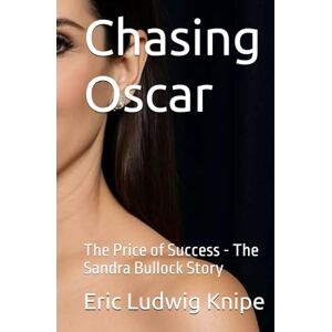 Knipe, Eric Ludwig Chasing Oscar: The Price of Success The Sandra Bullock Story Knipe, Eric Ludwig Chasing Oscar: The Price of Success The Sandra Bullock Story