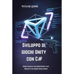 Taylor Sviluppo di giochi Unity con C#: Guida pratica per principianti con progetti ed esempi passo passo Taylor Sviluppo di giochi Unity con C#: Guida pratica per principianti con progetti ed esempi passo passo